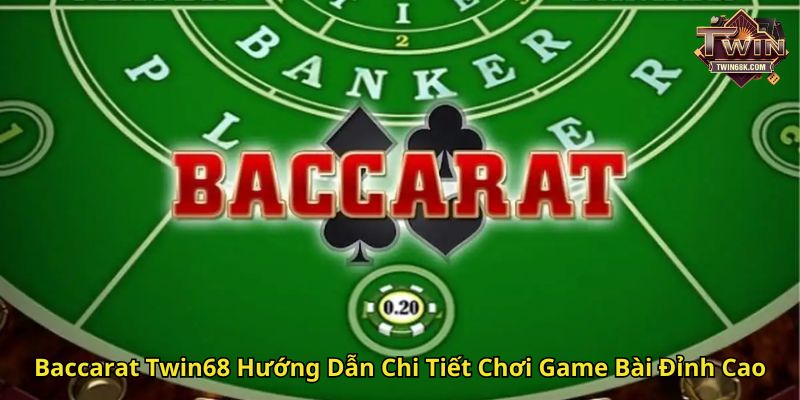 Baccarat Twin68 Hướng Dẫn Chi Tiết Chơi Game Bài Đỉnh Cao