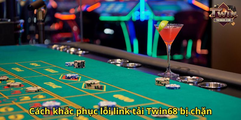 Cách khắc phục lỗi link tải Twin68 bị chặn