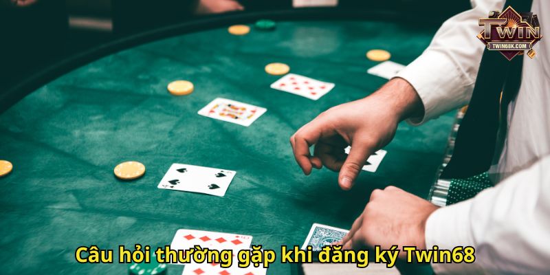 Câu hỏi thường gặp khi đăng ký Twin68