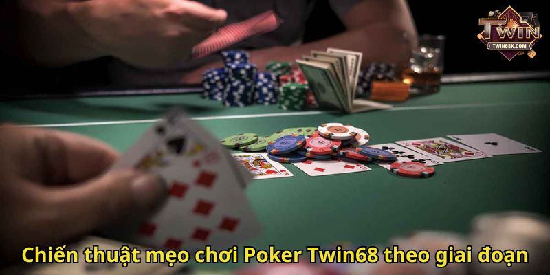 Chiến thuật mẹo chơi Poker Twin68 theo giai đoạn