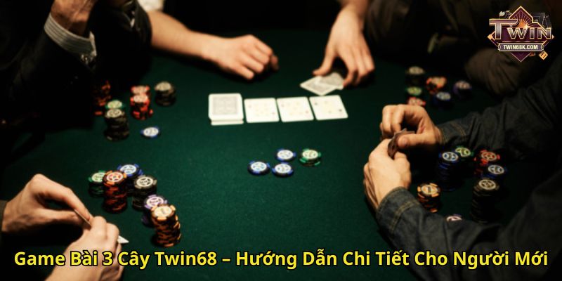 Game Bài 3 Cây Twin68 – Hướng Dẫn Chi Tiết Cho Người Mới