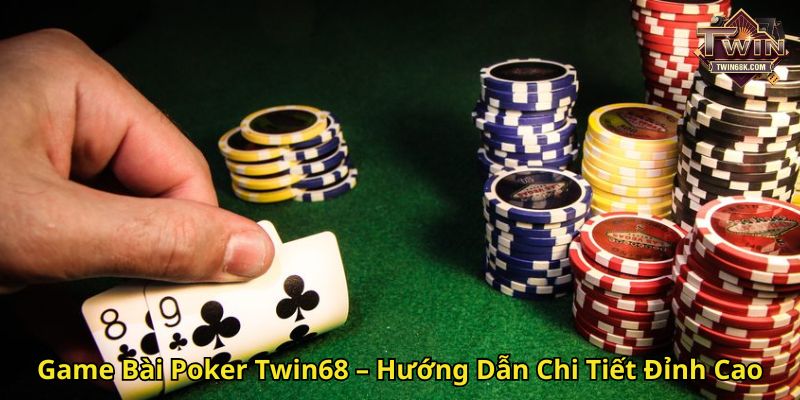 Game Bài Poker Twin68 – Hướng Dẫn Chi Tiết Đỉnh Cao