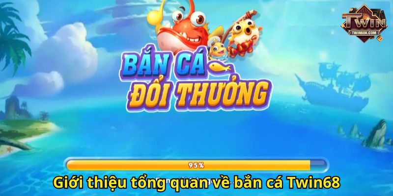 Giới thiệu tổng quan về bắn cá Twin68