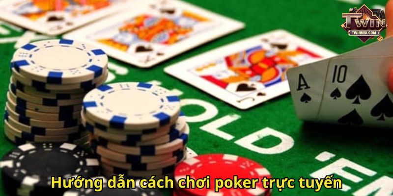 Hướng dẫn cách chơi poker trực tuyến