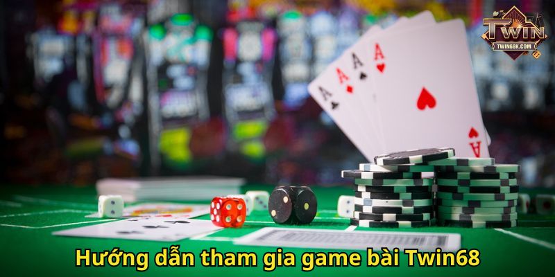 Hướng dẫn tham gia game bài Twin68