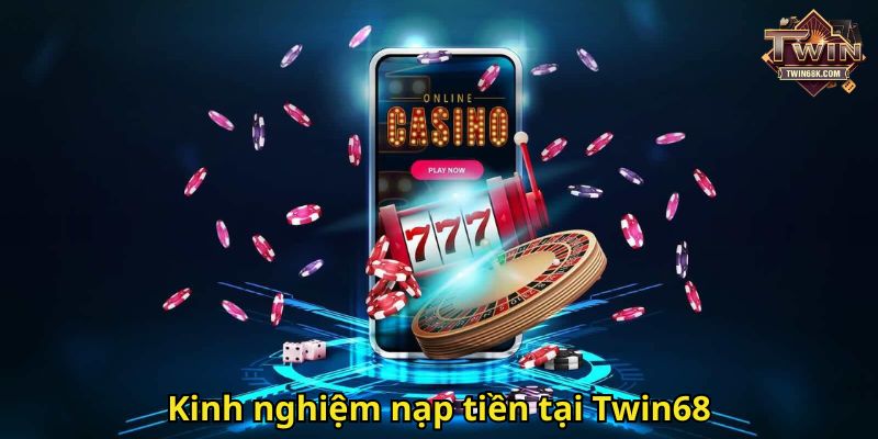 Kinh nghiệm nạp tiền tại Twin68