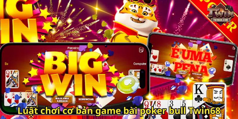 Luật chơi cơ bản game bài poker bull Twin68