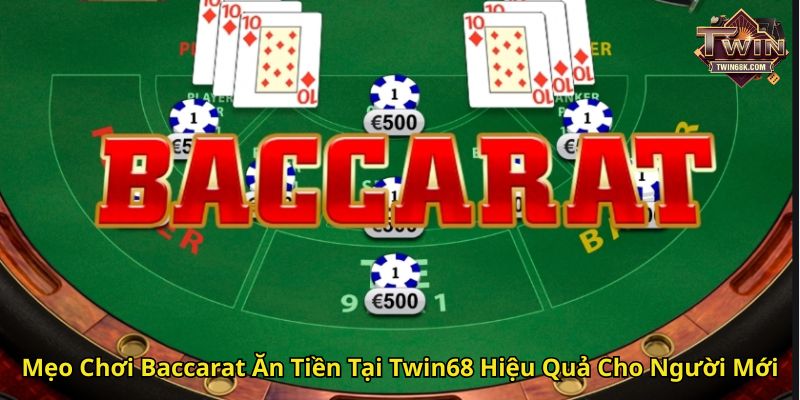 Mẹo Chơi Baccarat Ăn Tiền Tại Twin68 Hiệu Quả Cho Người Mới