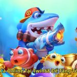 Mẹo Chơi Bắn Cá Online Tại Twin68 Để Tăng Tốc Chiến Thắng