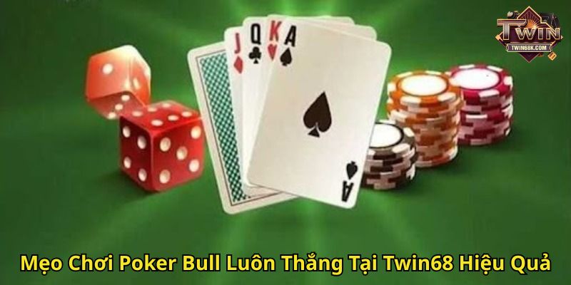 Mẹo Chơi Poker Bull Luôn Thắng Tại Twin68 Hiệu Quả