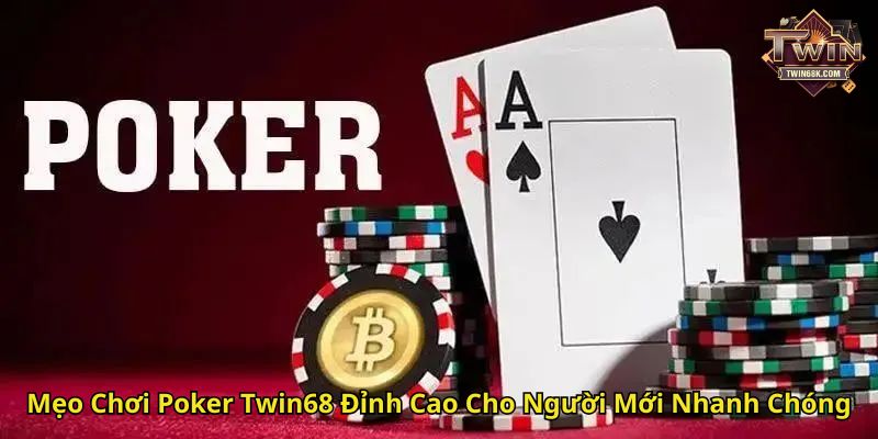 Mẹo Chơi Poker Twin68 Đỉnh Cao Cho Người Mới Nhanh Chóng