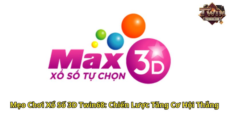 Mẹo Chơi Xổ Số 3D Twin68 Chiến Lược Tăng Cơ Hội Thắng