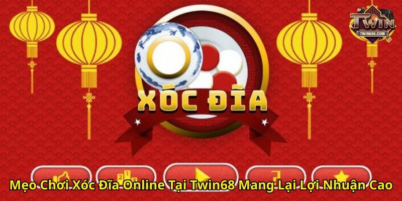Mẹo Chơi Xóc Đĩa Online Tại Twin68 Mang Lại Lợi Nhuận Cao