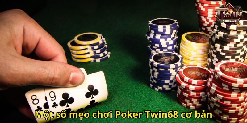 Một số mẹo chơi Poker Twin68 cơ bản