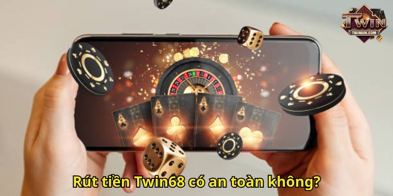 Rút tiền Twin68 có an toàn không