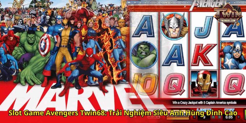 Slot Game Avengers Twin68 Trải Nghiệm Siêu Anh Hùng Đỉnh Cao