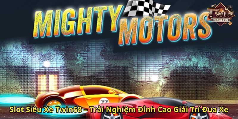 Slot Siêu Xe Twin68 – Trải Nghiệm Đỉnh Cao Giải Trí Đua Xe
