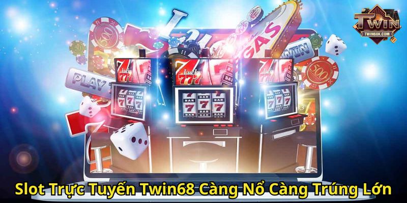 Slot Trực Tuyến Twin68 Càng Nổ Càng Trúng Lớn