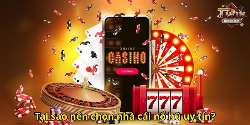 Tại sao nên chọn nhà cái nổ hũ uy tín
