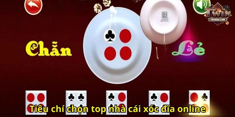 Tiêu chí chọn top nhà cái xóc đĩa online