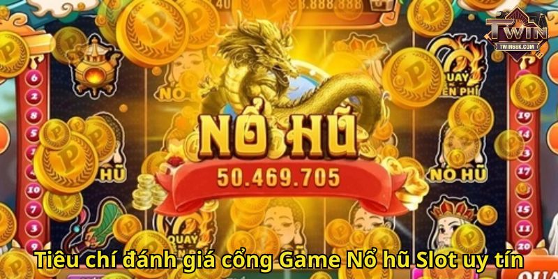 Tiêu chí đánh giá cổng Game Nổ hũ Slot uy tín